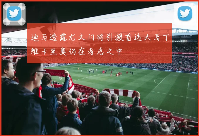 迪马透露尤文门将引援首选大马丁维卡里奥仍在考虑之中